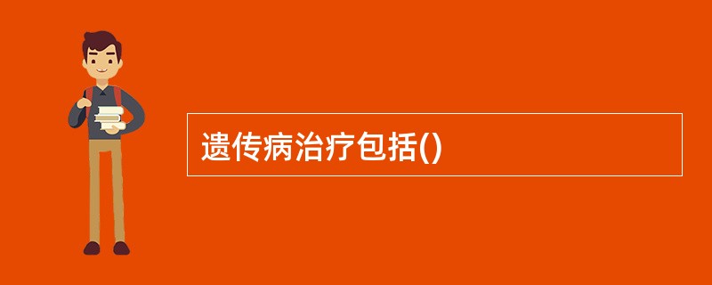 遗传病治疗包括()