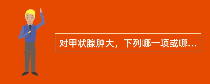 对甲状腺肿大，下列哪一项或哪几项提示甲亢