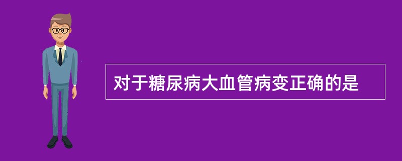 对于糖尿病大血管病变正确的是
