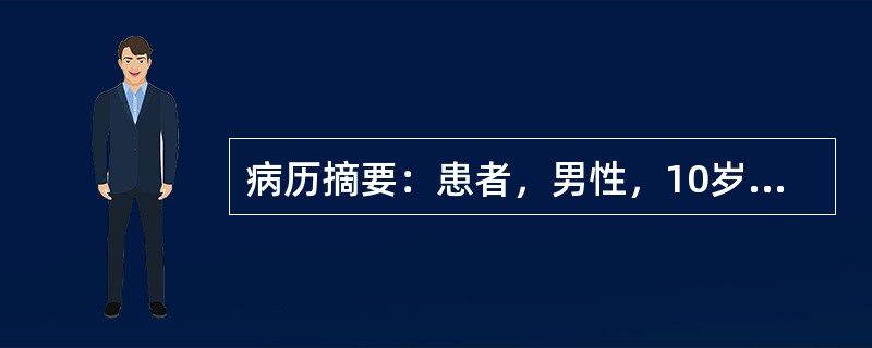 病历摘要：患者，男性，10岁，因“身高较同龄人高”来诊。患者自出生以来，身高一直比同龄人高，无自觉不适，体检：身高178cm，体重50kg，面目未见明显异常，第二性征未见。母亲身高153cm，父亲身高