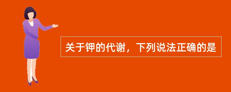 关于钾的代谢，下列说法正确的是