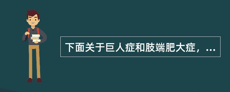 下面关于巨人症和肢端肥大症，正确的是