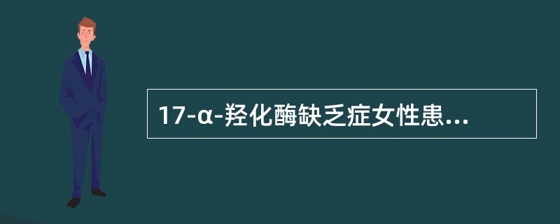 17-α-羟化酶缺乏症女性患者的临床特点包括