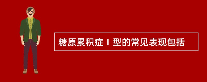 糖原累积症Ⅰ型的常见表现包括