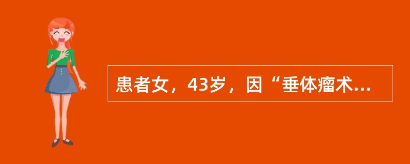 患者女，43岁，因“垂体瘤术后6年，双肾上腺全切术后4年，皮肤、黏膜变黑2年”来诊。患者于9年前出现头痛、视物模糊、闭经等症状，查血ACTH升高，颅脑CT示垂体瘤，行垂体瘤切除术。术后3个月后再次出现