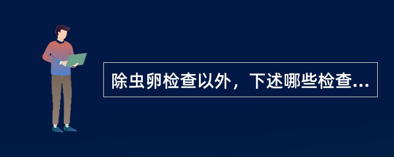 除虫卵检查以外，下述哪些检查有助于华支睾吸虫病的诊断()