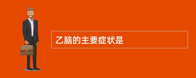 乙脑的主要症状是