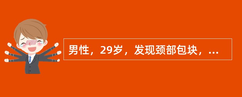 男性，29岁，发现颈部包块，伴发热、消瘦2个月。体检颈两侧触及多个肿大淋巴结，为1～2cm大小，弹性硬，无压痛；肝脏肋下未触及，脾大肋下2.0cm。血常规正常，肺CT未见异常。腹部CT脾大、腹腔淋巴结