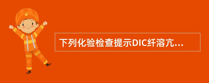 下列化验检查提示DIC纤溶亢进的是