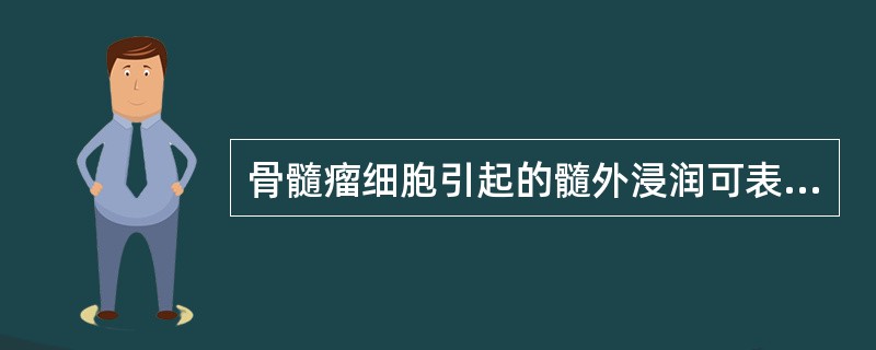 骨髓瘤细胞引起的髓外浸润可表现为
