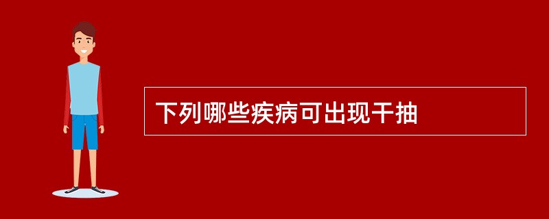 下列哪些疾病可出现干抽