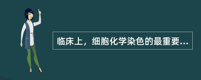 临床上，细胞化学染色的最重要作用有哪些
