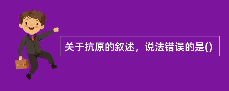 关于抗原的叙述，说法错误的是()
