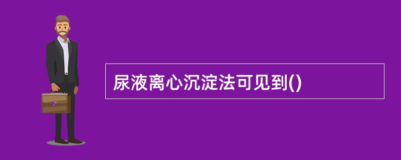 尿液离心沉淀法可见到()