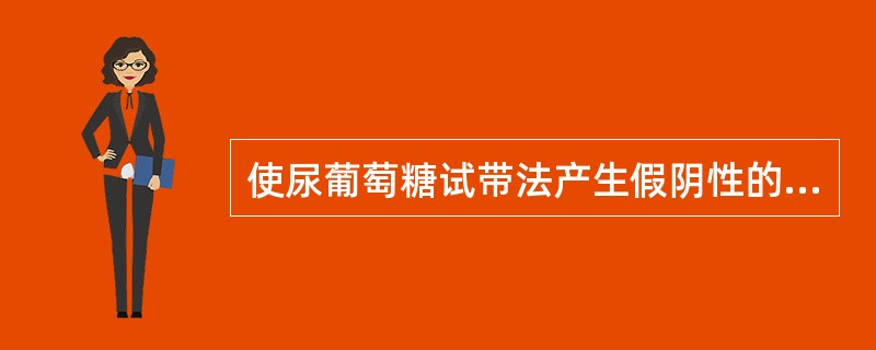 使尿葡萄糖试带法产生假阴性的物质是