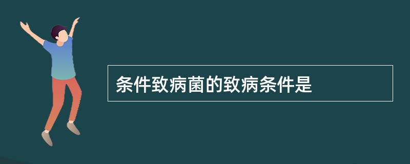 条件致病菌的致病条件是