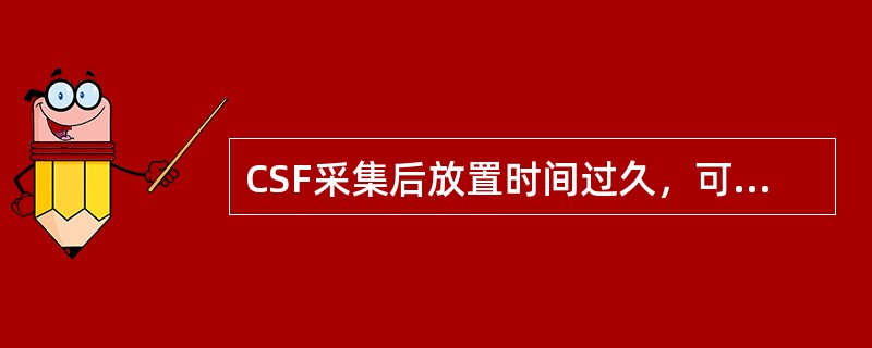 CSF采集后放置时间过久，可出现的变化是