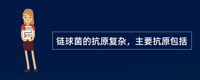 链球菌的抗原复杂，主要抗原包括