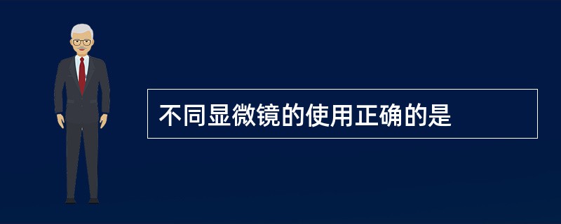 不同显微镜的使用正确的是