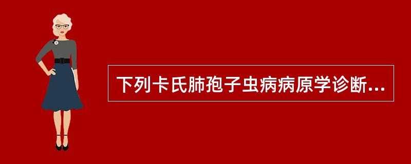 下列卡氏肺孢子虫病病原学诊断说法哪些是正确的()