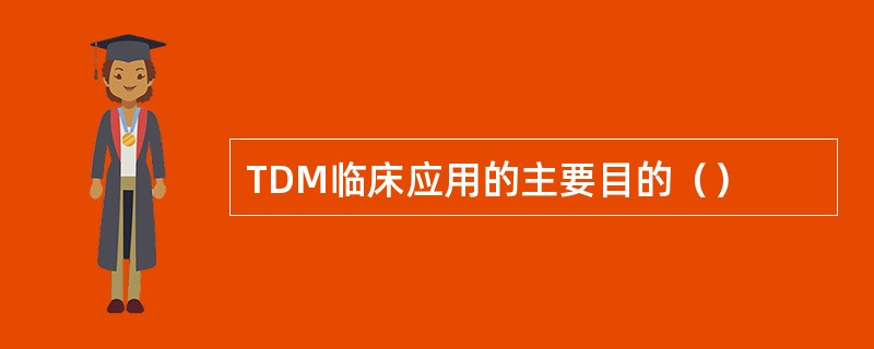 TDM临床应用的主要目的（）