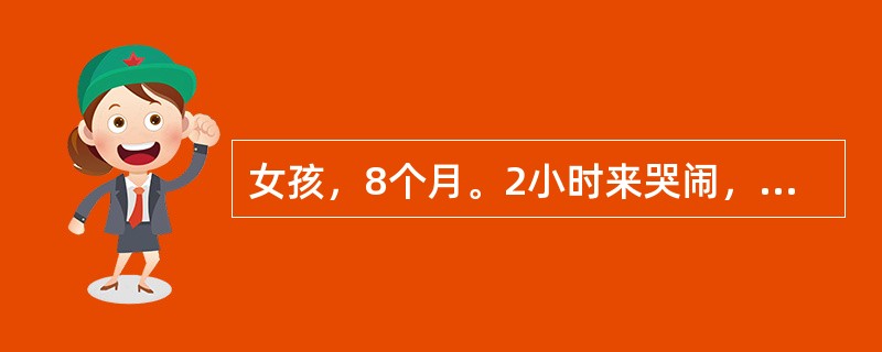 女孩，8个月。2小时来哭闹，稀便1次。体检：体温37.5℃，神志清，颈无阻力，咽正常，心肺无异常。腹部查体不合作。大便常规：白细胞5～10／HP，红细胞15～20／HP，吞噬细胞0～1／HP，以细菌性