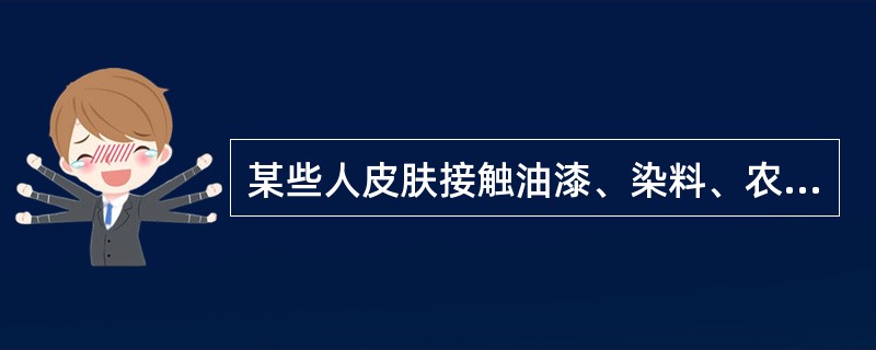 某些人皮肤接触油漆、染料、农药、化妆品、药物或某些化学物质后可发生接触性皮炎。　如怀疑接触性皮炎可首先考虑进行