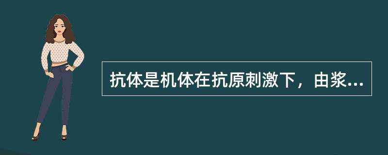 抗体是机体在抗原刺激下，由浆细胞合成分泌产生的具有免疫功能的球蛋白，在机体的免疫应答中具有重要作用，包括IgG、IgA、IgM、IgD、IgE，各种抗体结构和功能有所不同。能够介导Ⅰ型超敏反应，在特异