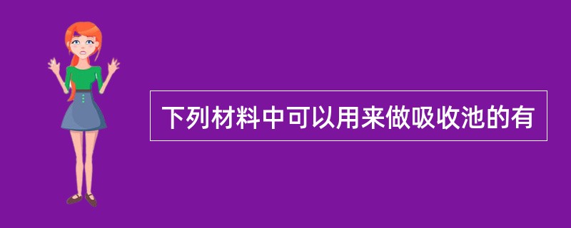 下列材料中可以用来做吸收池的有