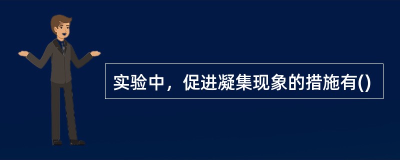 实验中，促进凝集现象的措施有()