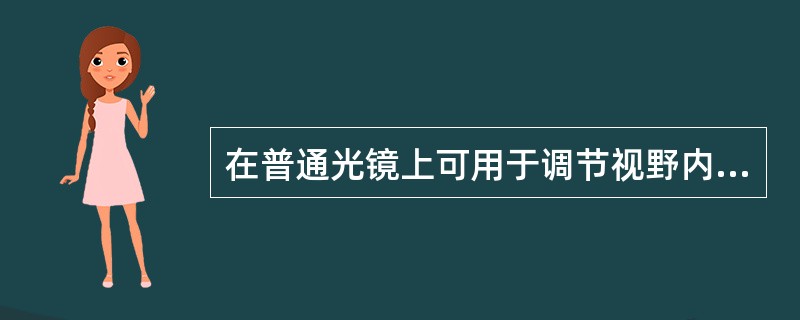 在普通光镜上可用于调节视野内光线强弱的装置有