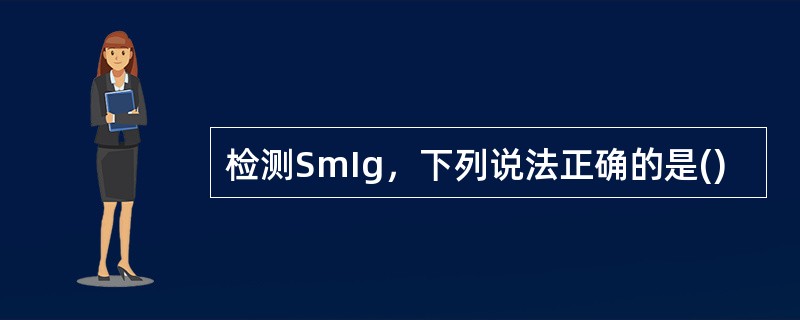 检测SmIg，下列说法正确的是()
