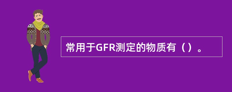 常用于GFR测定的物质有（）。