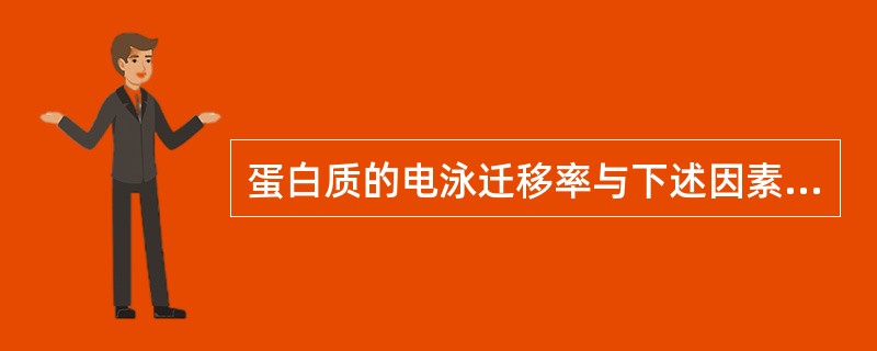 蛋白质的电泳迁移率与下述因素中有关的是