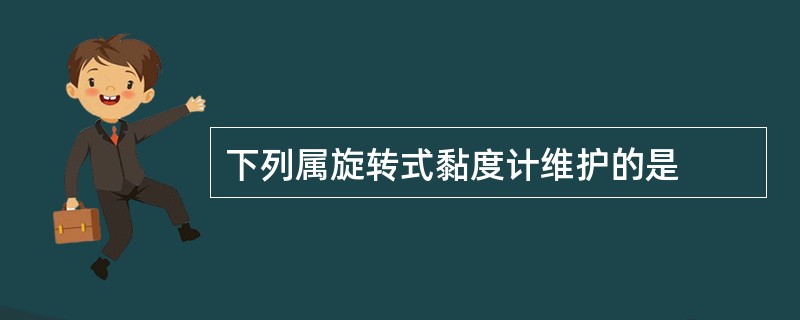 下列属旋转式黏度计维护的是