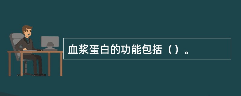 血浆蛋白的功能包括（）。