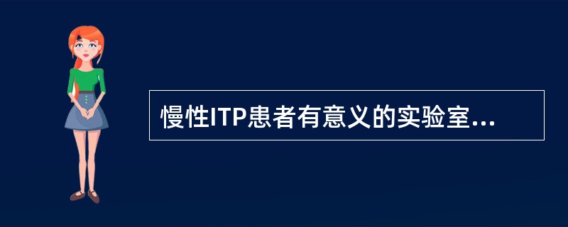 慢性ITP患者有意义的实验室检查结果是（）。