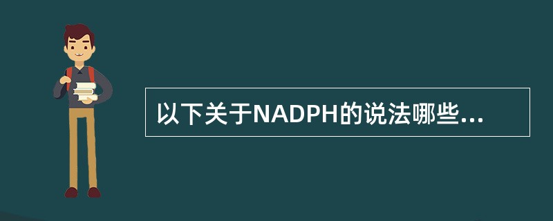 以下关于NADPH的说法哪些是正确的（）。