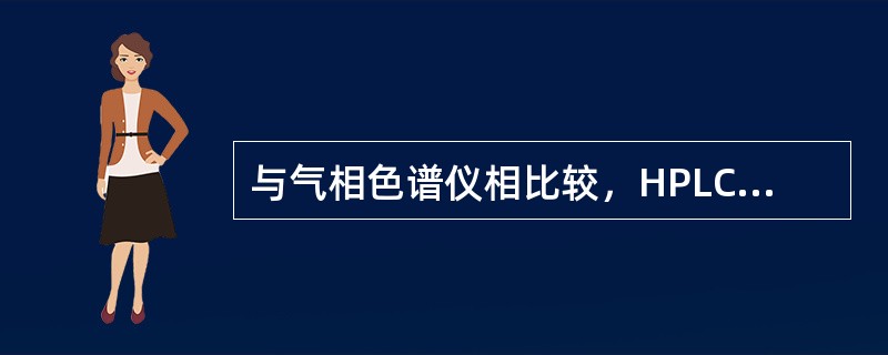 与气相色谱仪相比较，HPLC的特点是