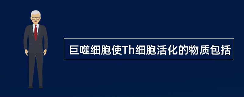 巨噬细胞使Th细胞活化的物质包括