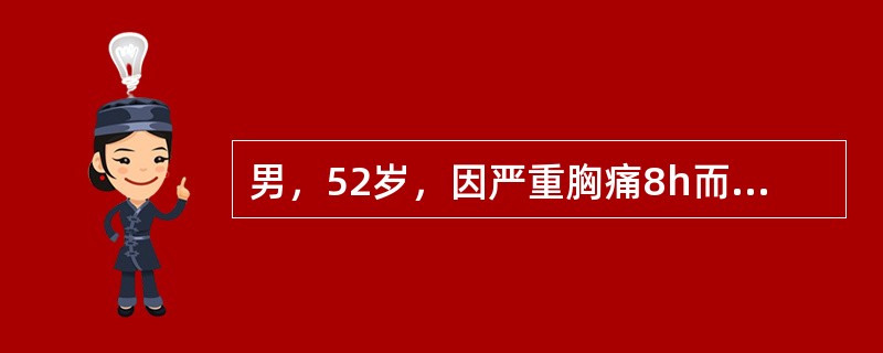 男，52岁，因严重胸痛8h而到急诊室就诊。有胸痛史2年，曾因胸痛到门诊诊治过。查体：面色苍白，发汗，血压110／90mmHg，脉搏77／min，心音正常。心电图发现ST段抬高。心肌损伤的蛋白标志物。只