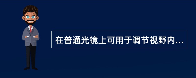 在普通光镜上可用于调节视野内光线强弱的装置有