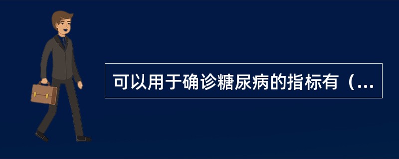 可以用于确诊糖尿病的指标有（）。