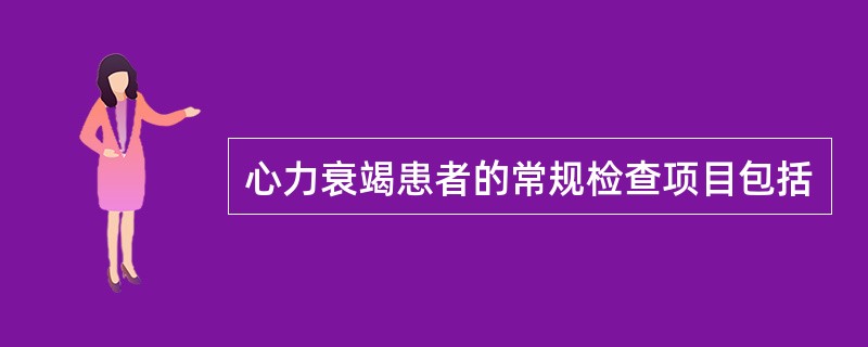 心力衰竭患者的常规检查项目包括