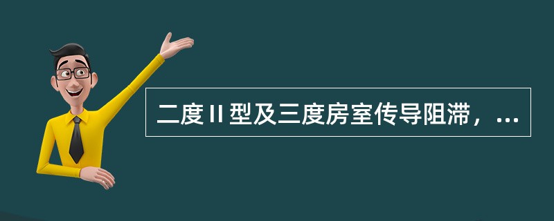 二度Ⅱ型及三度房室传导阻滞，应禁用