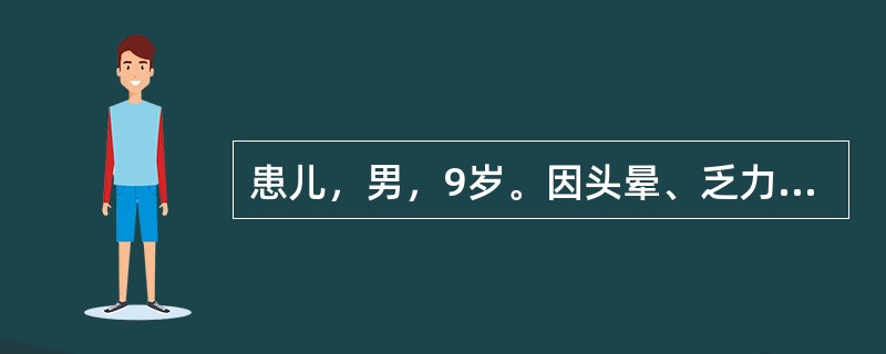 患儿，男，9岁。因头晕、乏力、面色苍白4天入院。4天前无明显诱因出现头晕、乏力、面色苍白，小便深黄色。查体：体温37℃，血压120/60mmHg，神志清，精神差，皮肤黏膜苍白，巩膜黄染，浅表淋巴结无肿