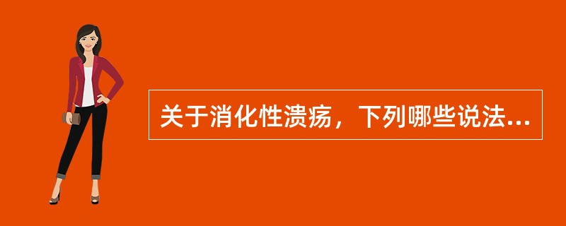 关于消化性溃疡，下列哪些说法不正确()