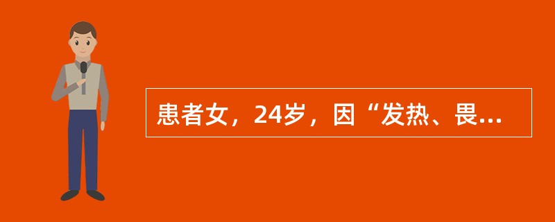 患者女，24岁，因“发热、畏寒、寒战3d”来诊。无咳嗽、咳痰、腹痛、腹泻、尿频、尿急等。既往有中耳炎病史。查体：T39.5℃，P130次/min，R28次/min，BP80/40mmHg；全身皮肤可见