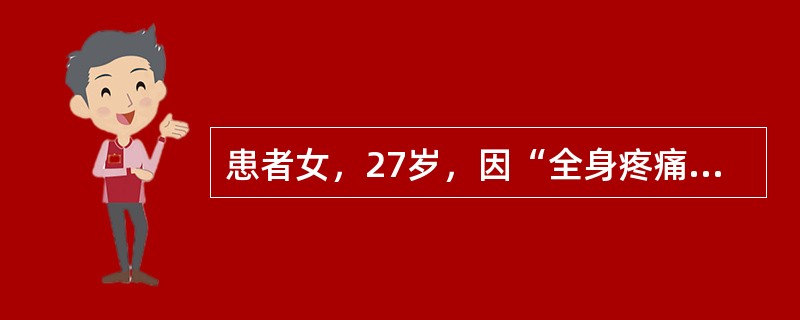 患者女，27岁，因“全身疼痛2年余”来诊。近2年出现腰痛、足跟痛、肩背痛等，逐渐加重，伴下肢无力，活动受限，身高降低3cm。病程中有多饮、多尿，间断反酸、胃灼热。无肉眼血尿。查体：P90次/min，B