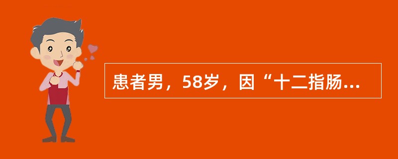 患者男，58岁，因“十二指肠溃疡穿孔修补术后6个月再次出现黑粪”来诊。患者反复腹痛、腹泻20多年，多次胃镜检查为“消化性溃疡”，长期间断服用雷尼替丁，6个月前因“十二指肠溃疡急性穿孔”行“十二指肠溃疡